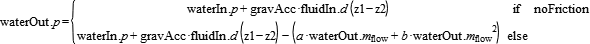   waterOut.p =  if noFriction then waterIn.p+gravAcc*fluidIn.d*(z1-z2) else waterIn.p+gravAcc*fluidIn.d*(z1-z2)-(a*waterOut.m_flow+b*waterOut.m_flow^2)